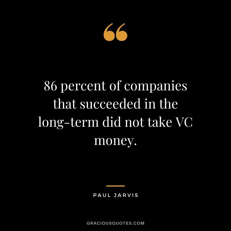 86 percent of companies that succeeded in the long-term did not take VC money.