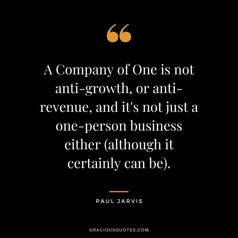 A Company of One is not anti-growth, or anti-revenue, and it's not just a one-person business either (although it certainly can be).
