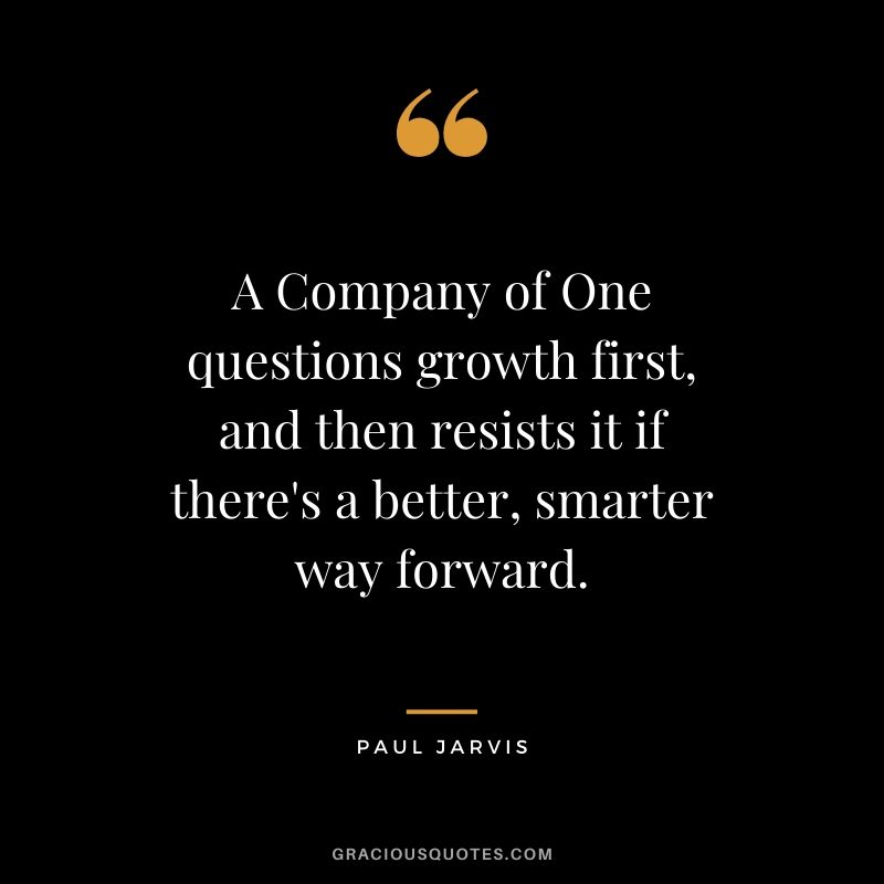 A Company of One questions growth first, and then resists it if there's a better, smarter way forward.