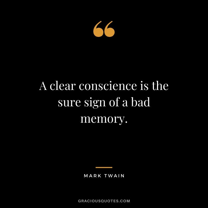 A clear conscience is the sure sign of a bad memory.