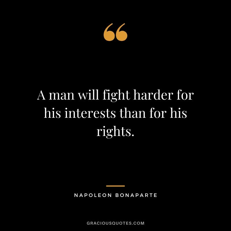 A man will fight harder for his interests than for his rights.