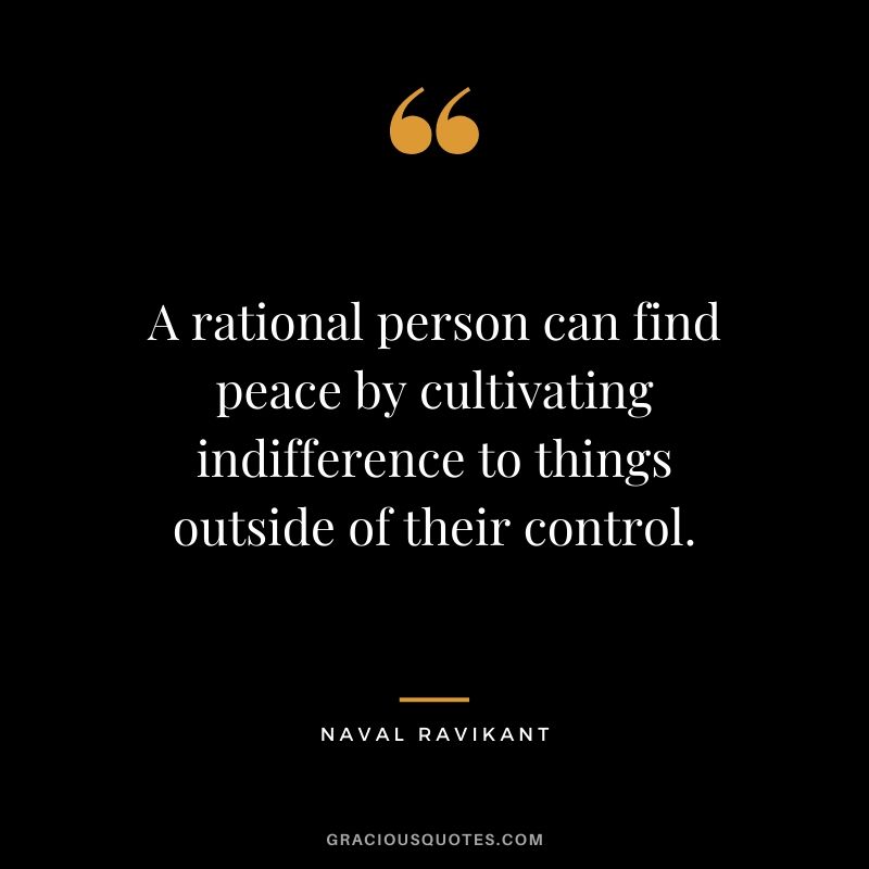 A rational person can find peace by cultivating indifference to things outside of their control.