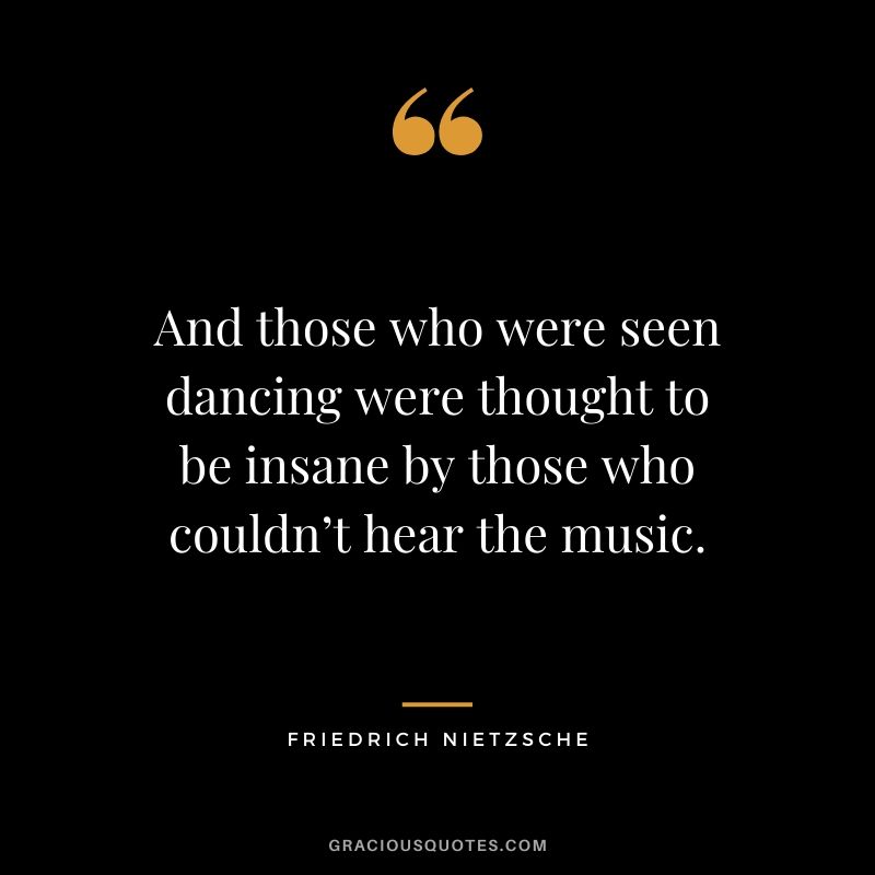 And those who were seen dancing were thought to be insane by those who couldn’t hear the music.