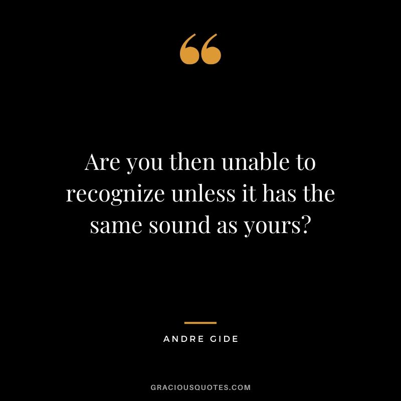 Are you then unable to recognize unless it has the same sound as yours?