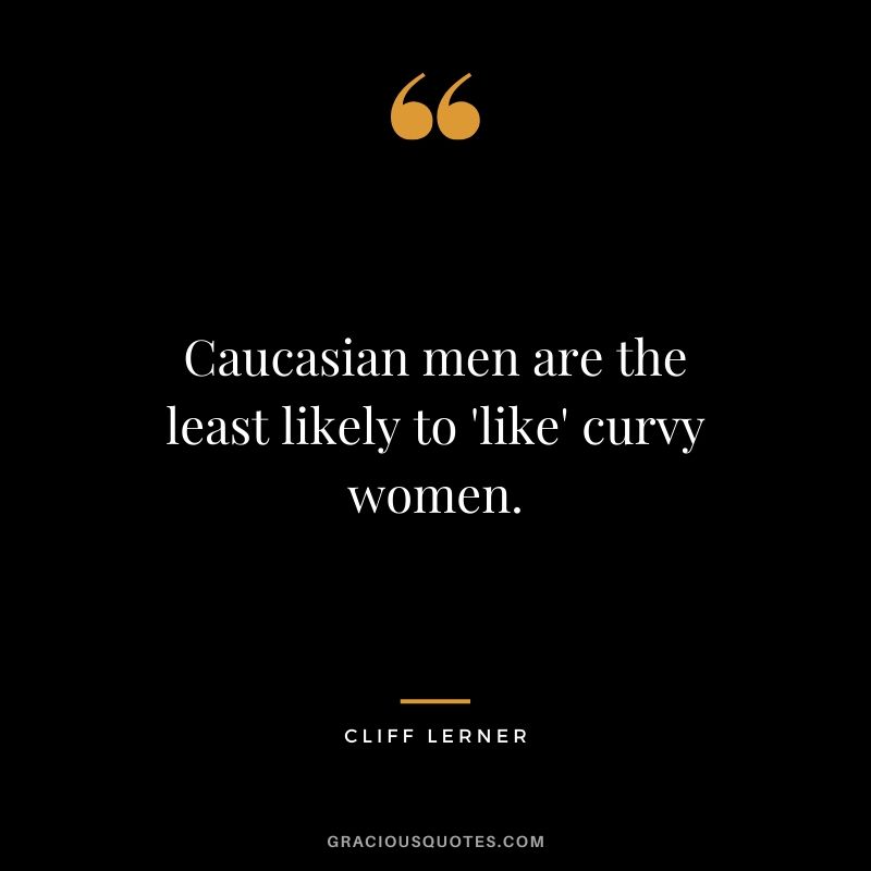 Caucasian men are the least likely to 'like' curvy women.
