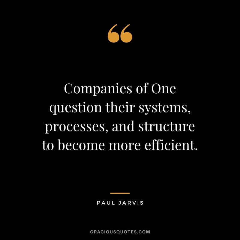 Companies of One question their systems, processes, and structure to become more efficient.