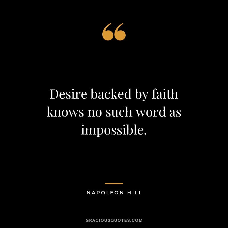 Desire backed by faith knows no such word as impossible.