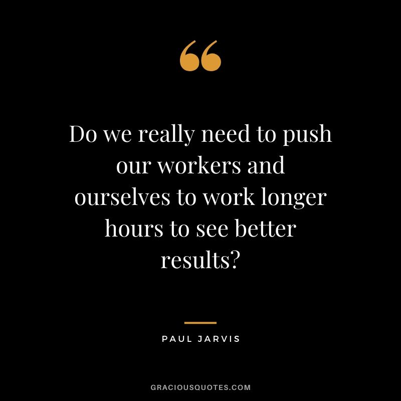 Do we really need to push our workers and ourselves to work longer hours to see better results?
