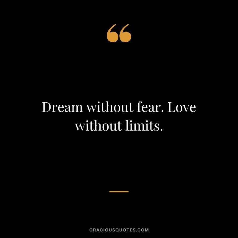 Dream without fear. Love without limits.