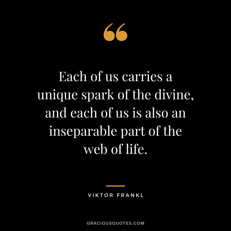 Each of us carries a unique spark of the divine, and each of us is also an inseparable part of the web of life.