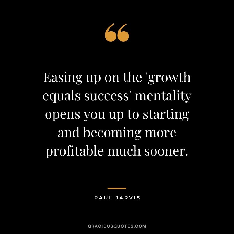 Easing up on the 'growth equals success' mentality opens you up to starting and becoming more profitable much sooner.