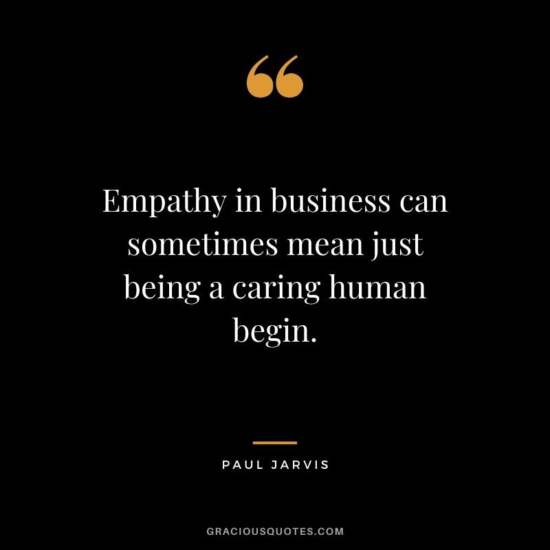 Empathy in business can sometimes mean just being a caring human begin.