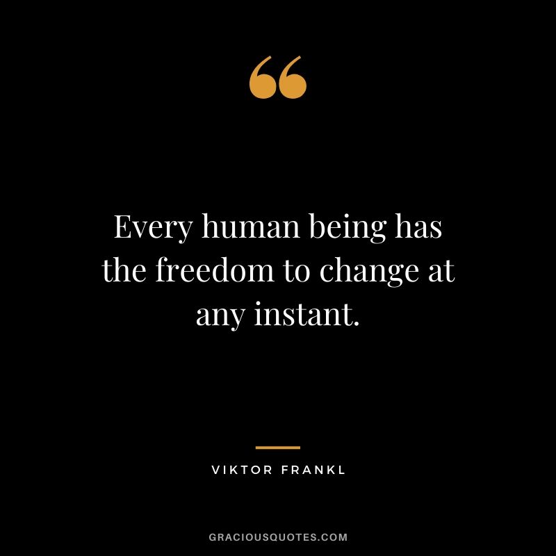 Every human being has the freedom to change at any instant.