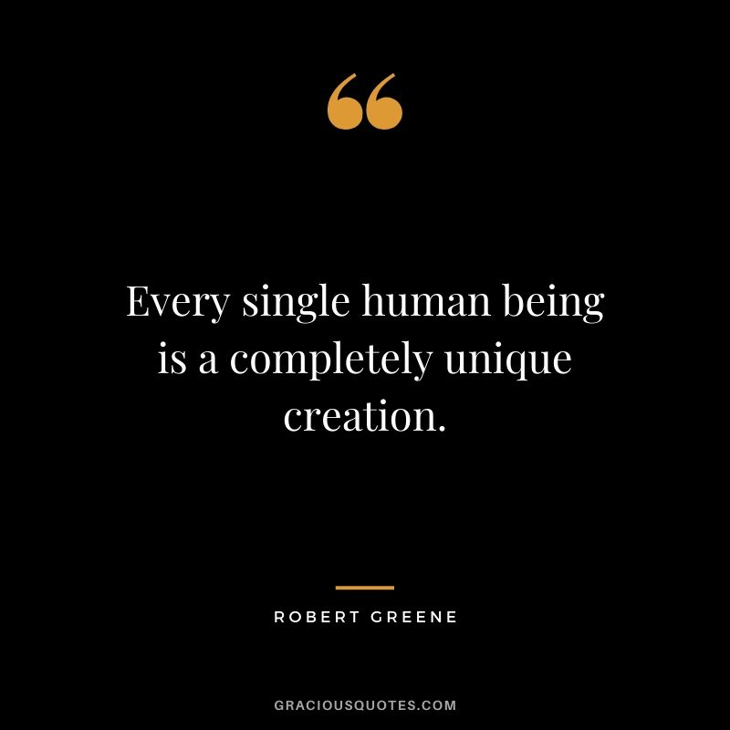 Every single human being is a completely unique creation.