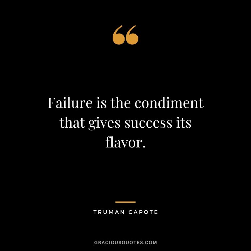 Failure is the condiment that gives success its flavor. - Truman Capote