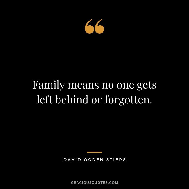 Family means no one gets left behind or forgotten. - David Ogden Stiers
