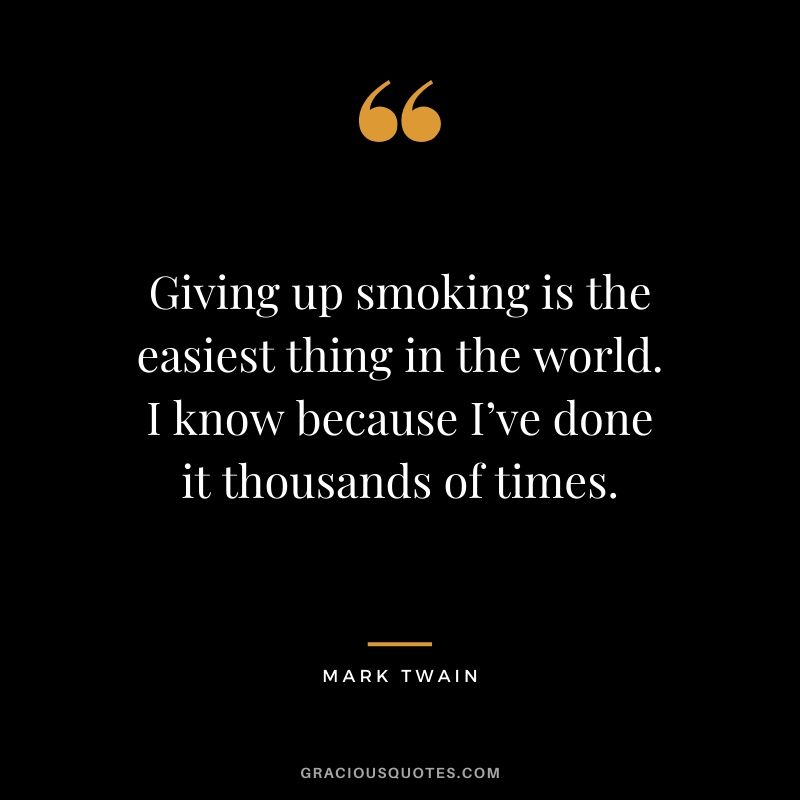 Giving up smoking is the easiest thing in the world. I know because I’ve done it thousands of times.