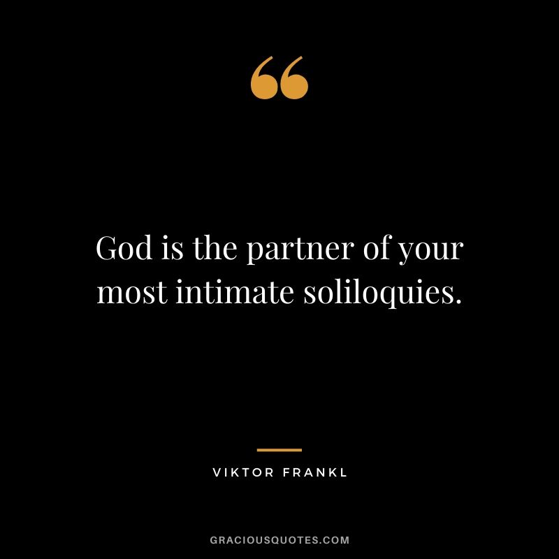 God is the partner of your most intimate soliloquies.
