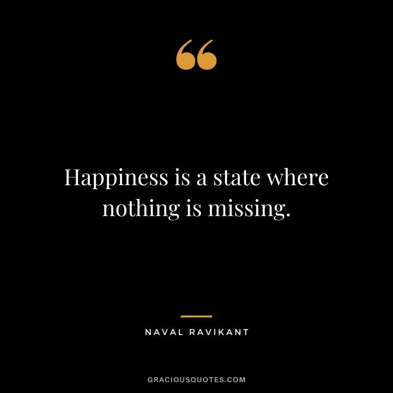 Happiness is a state where nothing is missing.