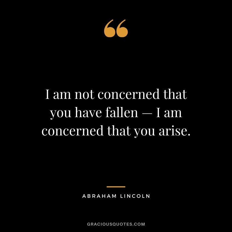 I am not concerned that you have fallen — I am concerned that you arise.