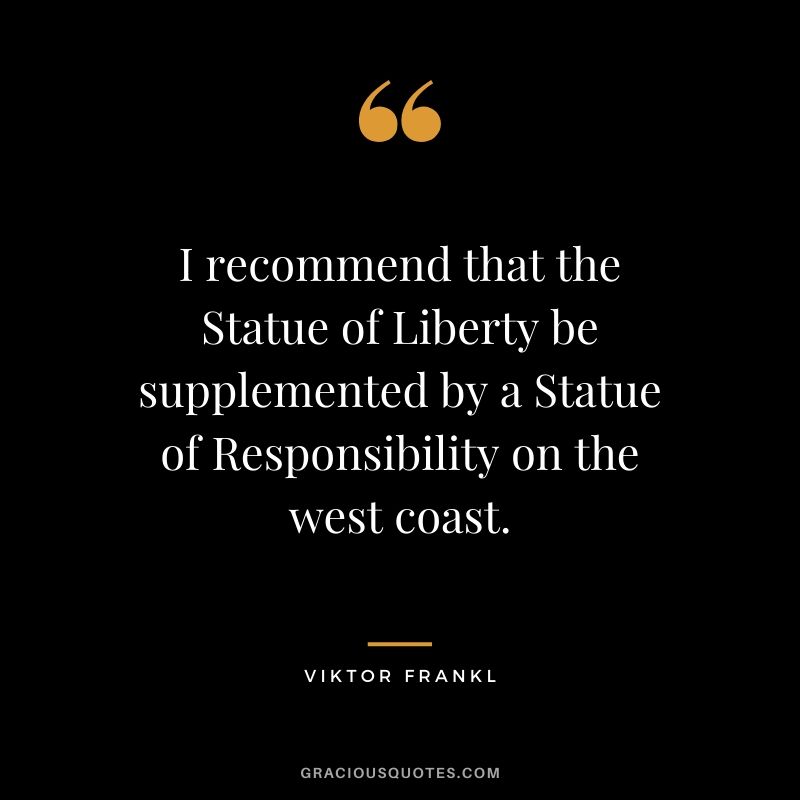 I recommend that the Statue of Liberty be supplemented by a Statue of Responsibility on the west coast.
