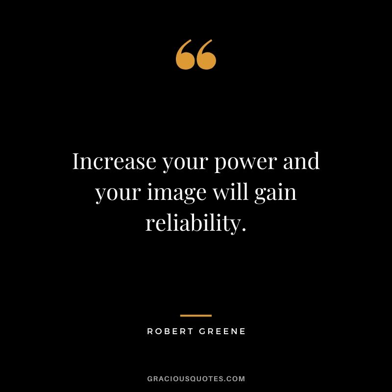 Increase your power and your image will gain reliability.