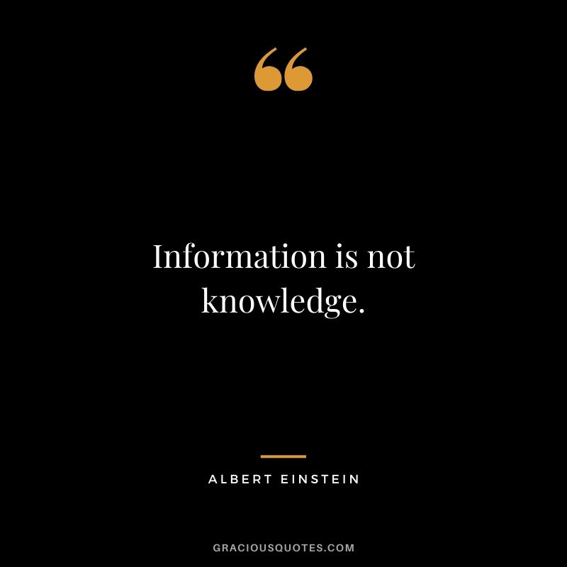 Information is not knowledge.