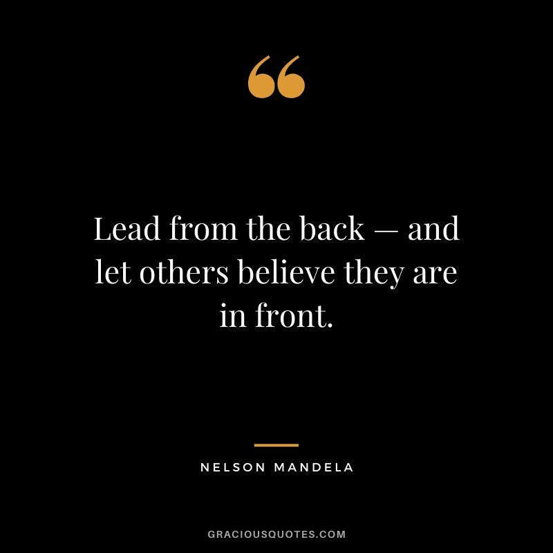 Lead from the back — and let others believe they are in front.