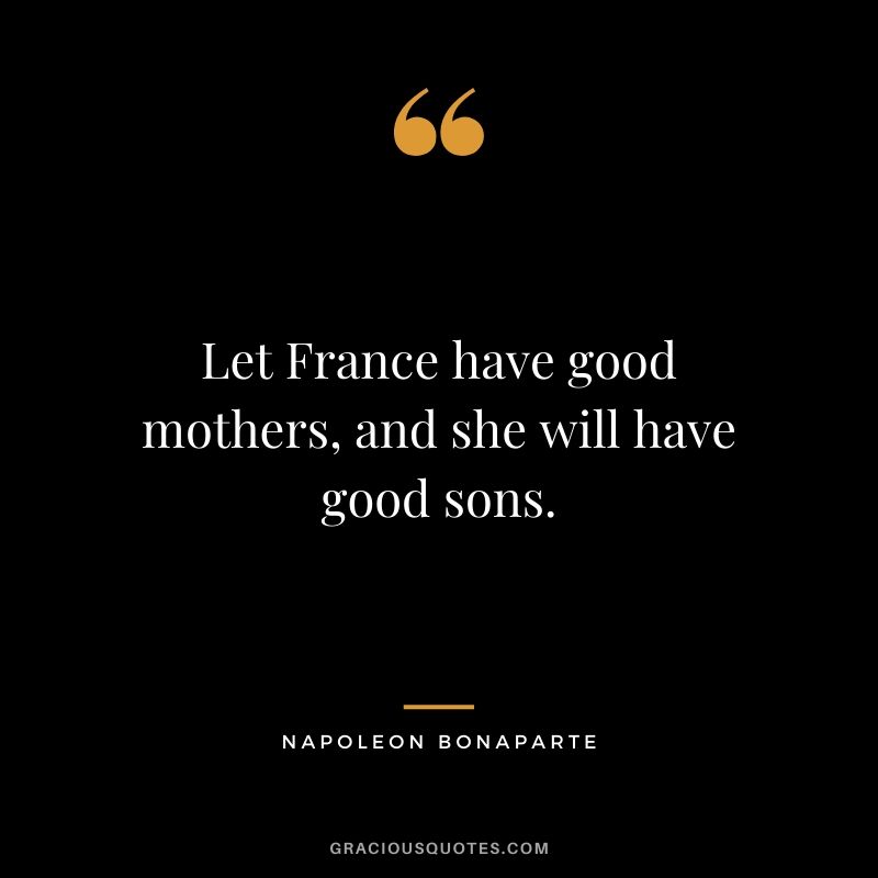 Let France have good mothers, and she will have good sons.