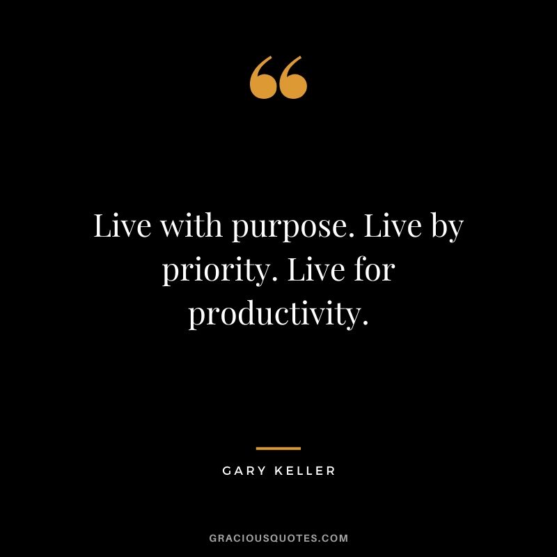 Live with purpose. Live by priority. Live for productivity.