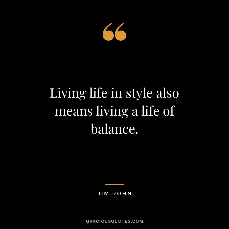 Living life in style also means living a life of balance.