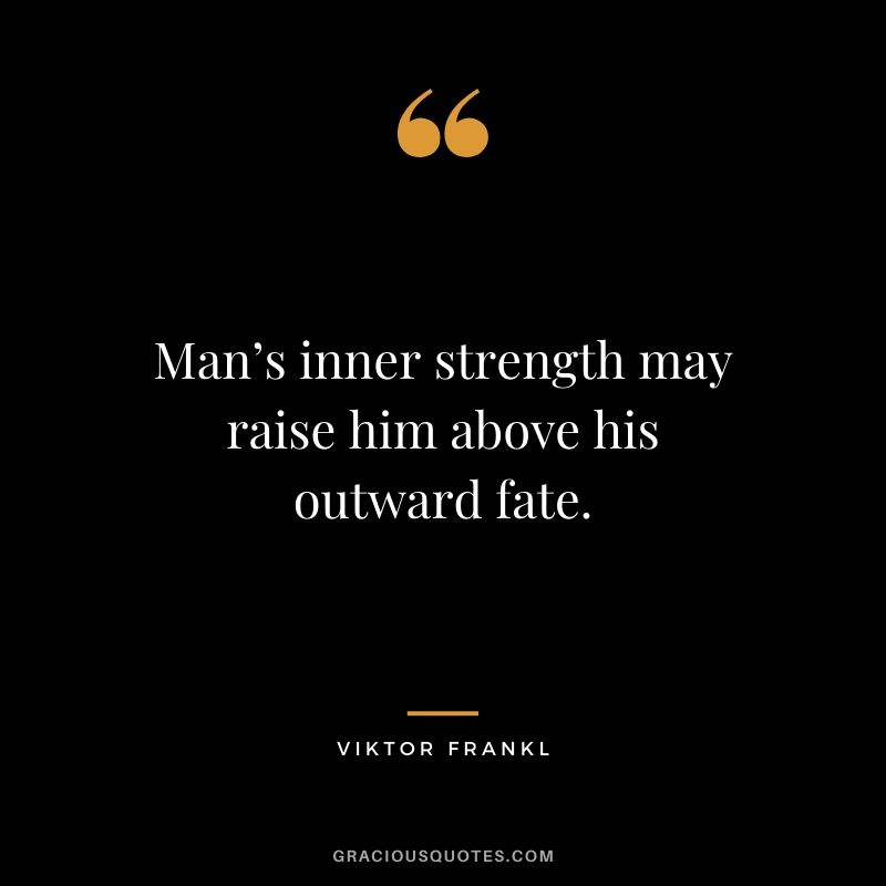 Man’s inner strength may raise him above his outward fate.