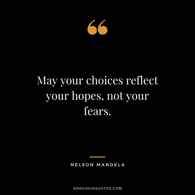 May your choices reflect your hopes, not your fears.