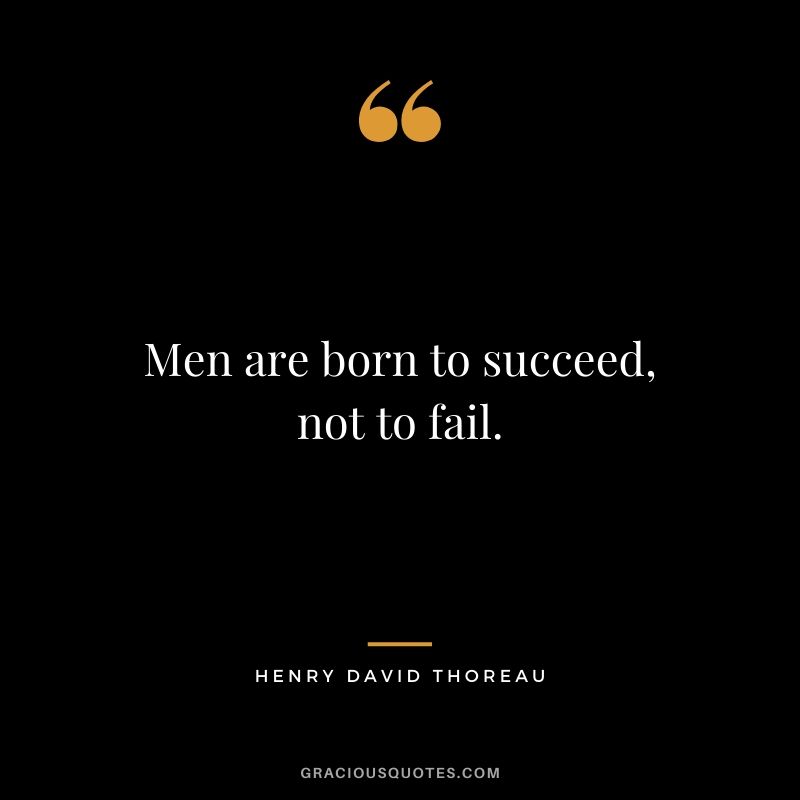 Men are born to succeed, not to fail.