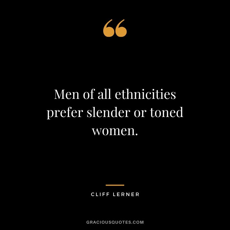 Men of all ethnicities prefer slender or toned women.