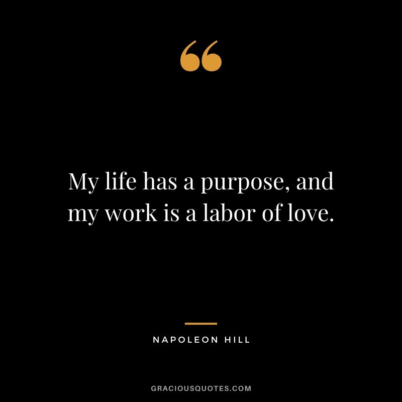 My life has a purpose, and my work is a labor of love.