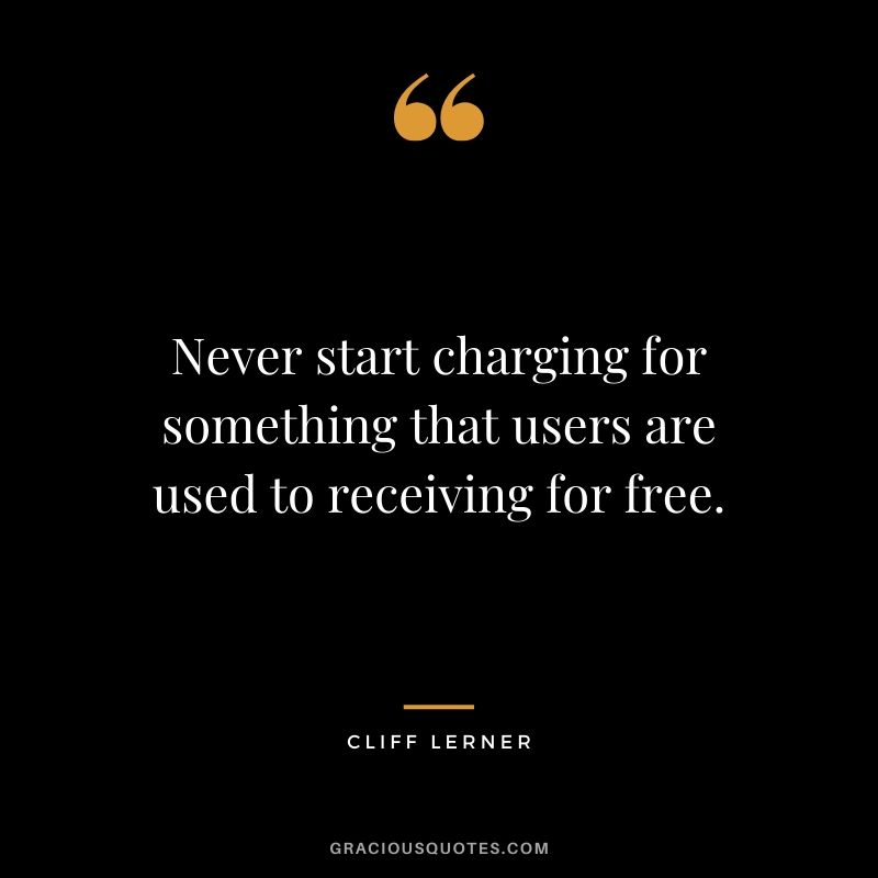 Never start charging for something that users are used to receiving for free.