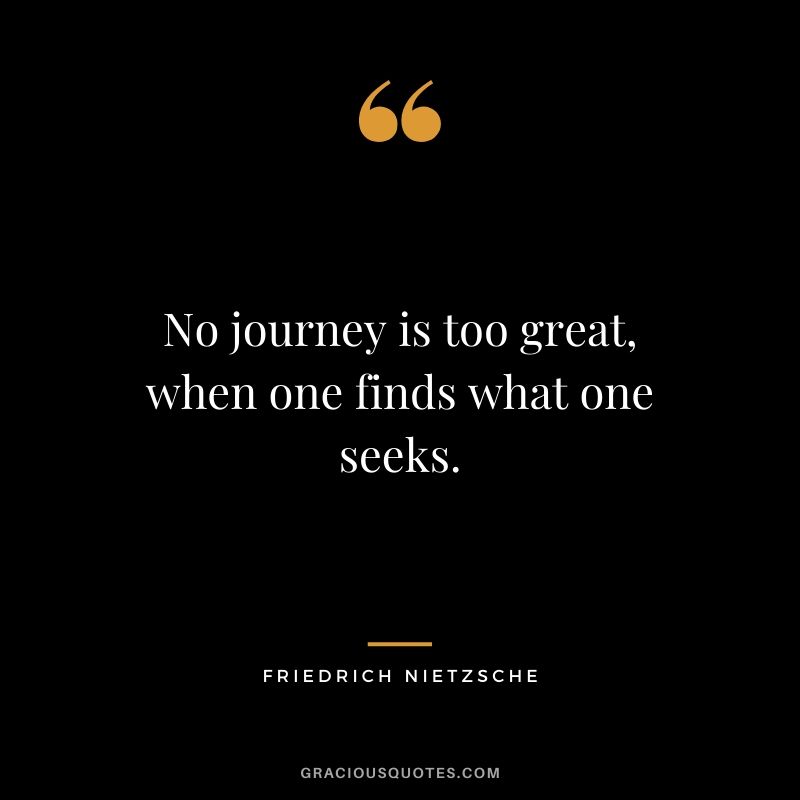 No journey is too great, when one finds what one seeks.