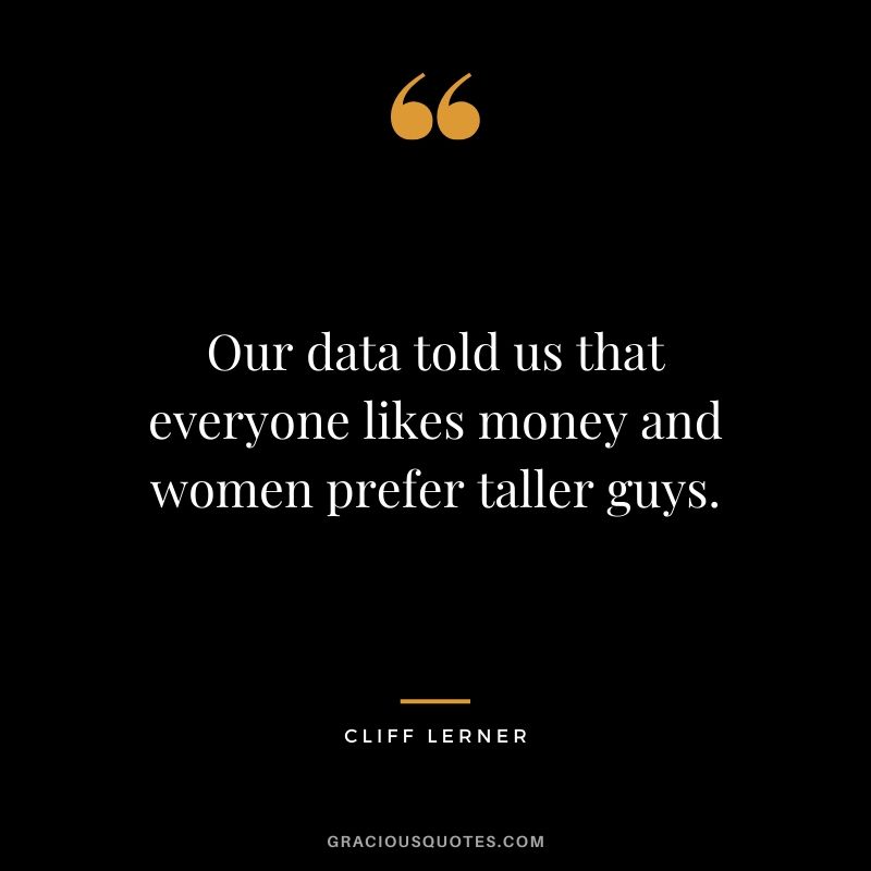 Our data told us that everyone likes money and women prefer taller guys.