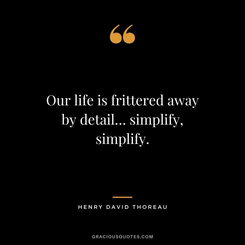 Our life is frittered away by detail… simplify, simplify.
