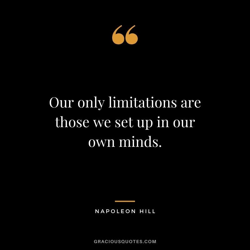 Our only limitations are those we set up in our own minds.