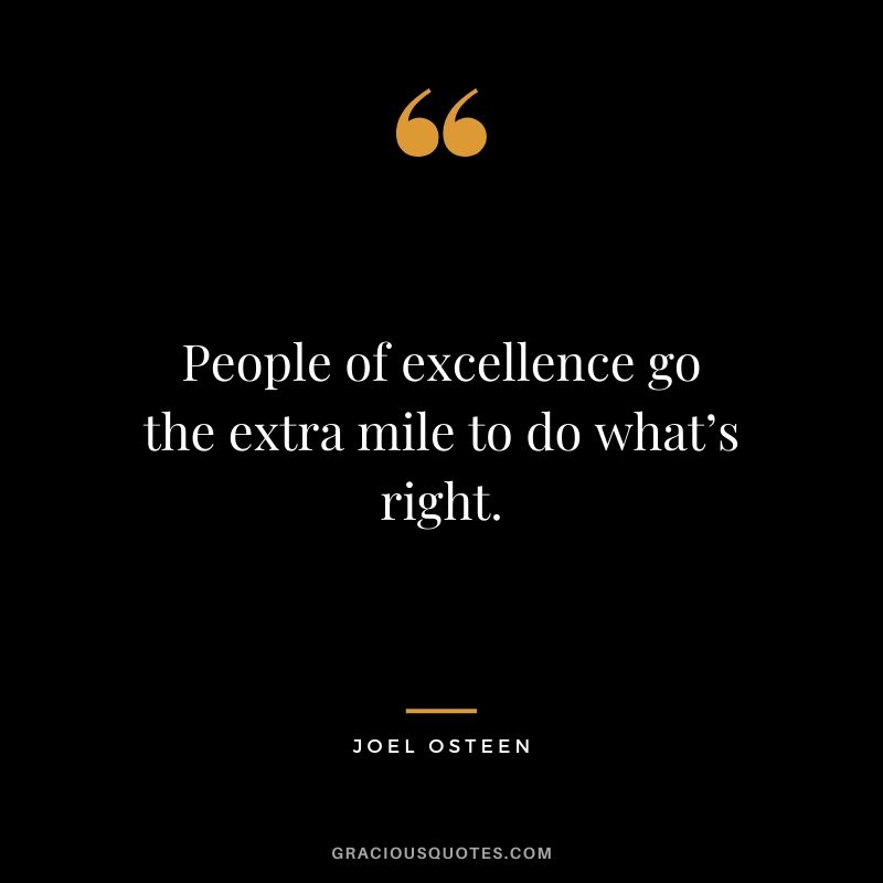 People of excellence go the extra mile to do what’s right. - Joel Osteen