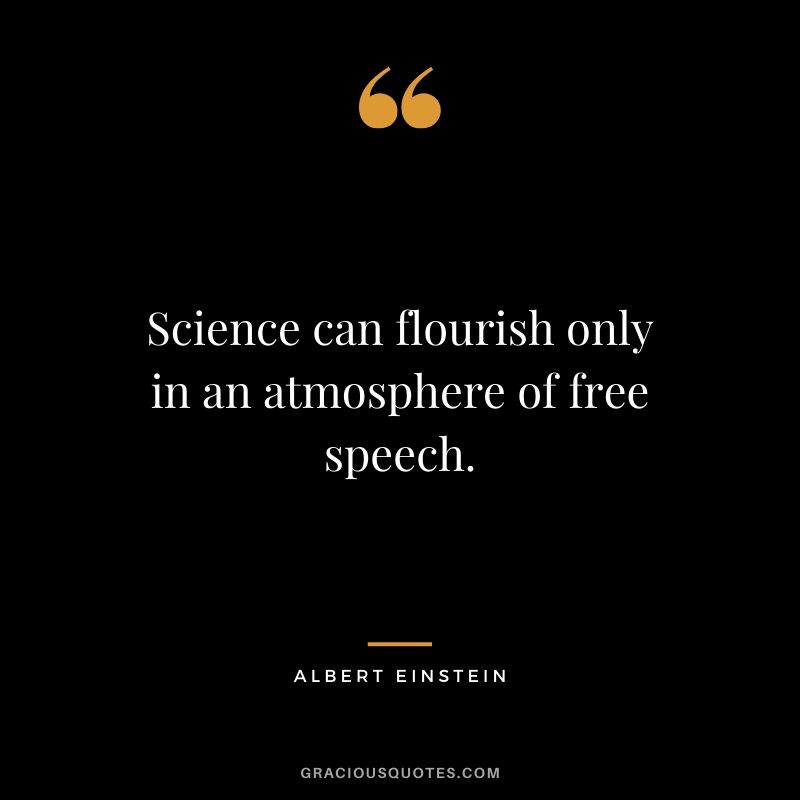 Science can flourish only in an atmosphere of free speech.