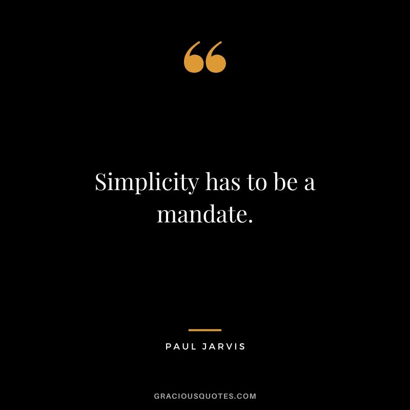 Simplicity has to be a mandate.