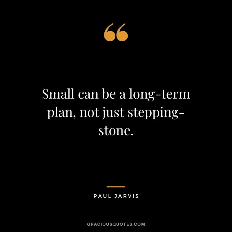 Small can be a long-term plan, not just stepping-stone.