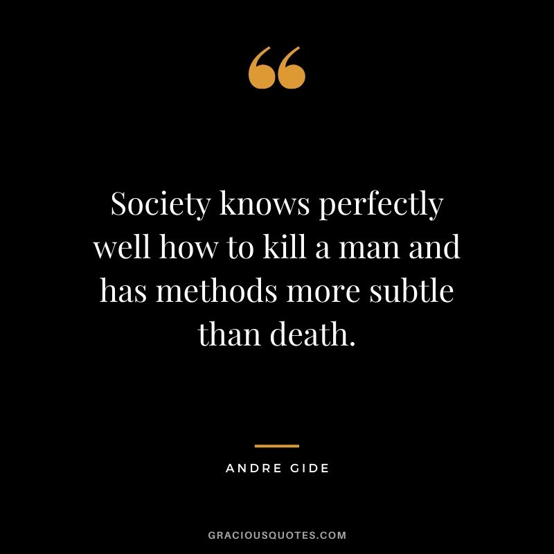 Society knows perfectly well how to kill a man and has methods more subtle than death.