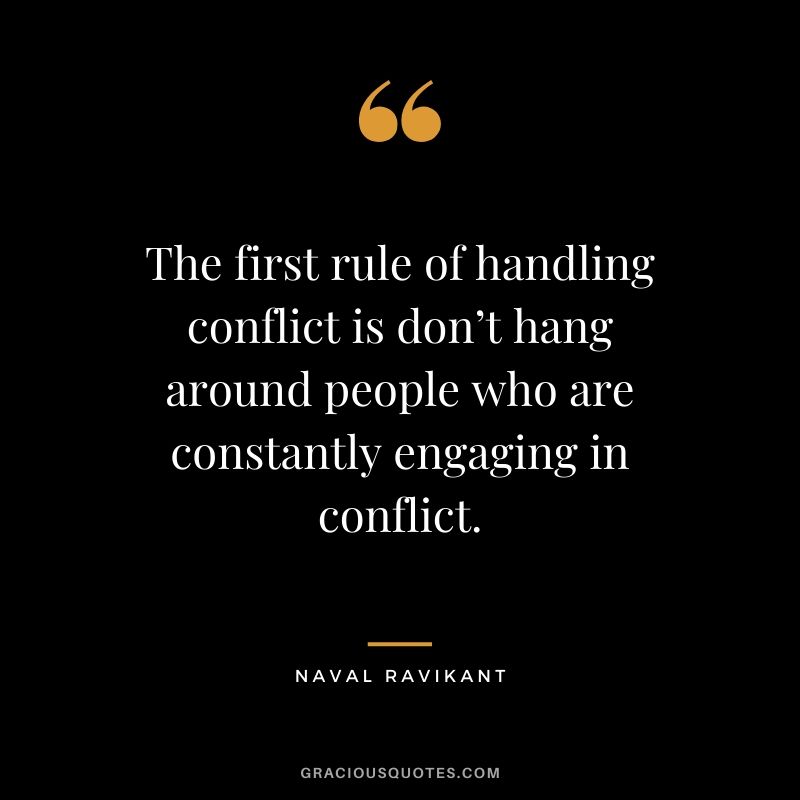 The first rule of handling conflict is don’t hang around people who are constantly engaging in conflict.