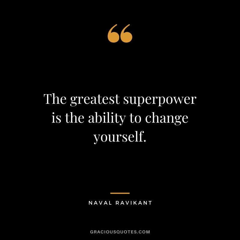 The greatest superpower is the ability to change yourself.
