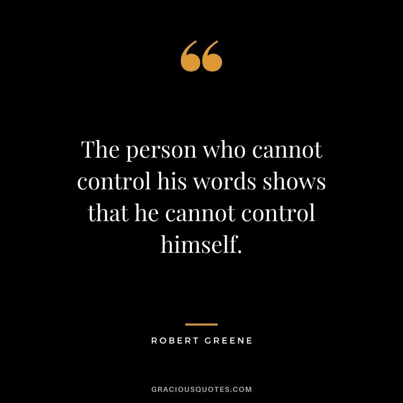 The person who cannot control his words shows that he cannot control himself.