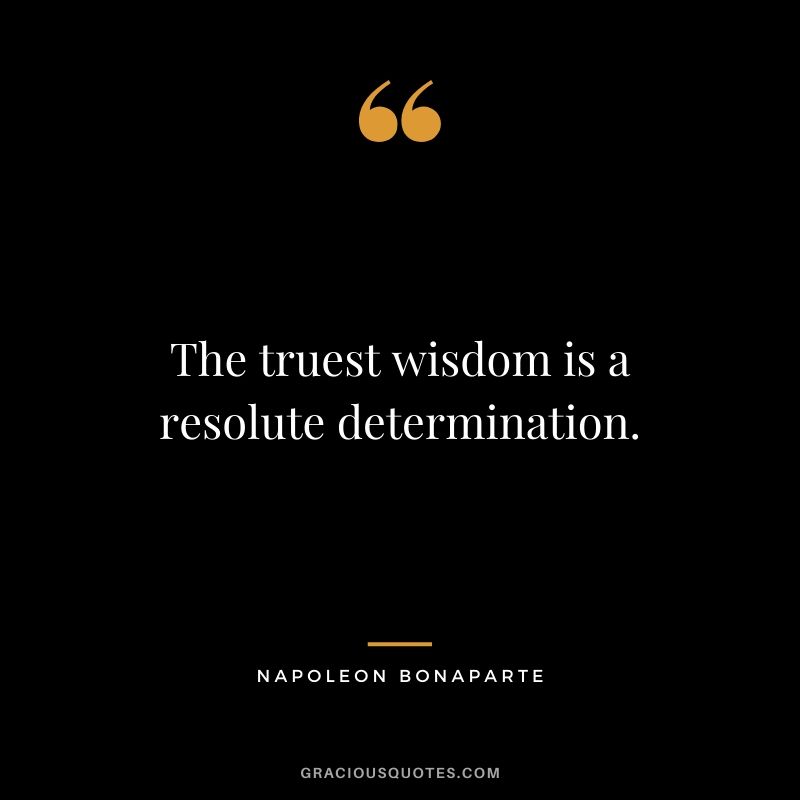 The truest wisdom is a resolute determination.